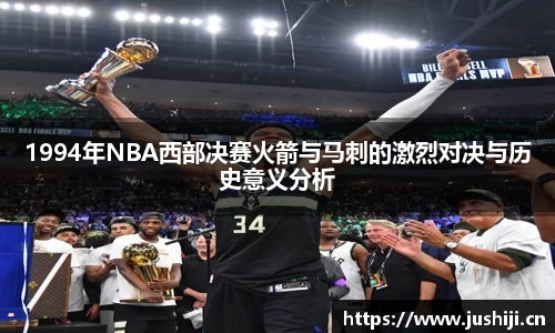 1994年NBA西部决赛火箭与马刺的激烈对决与历史意义分析
