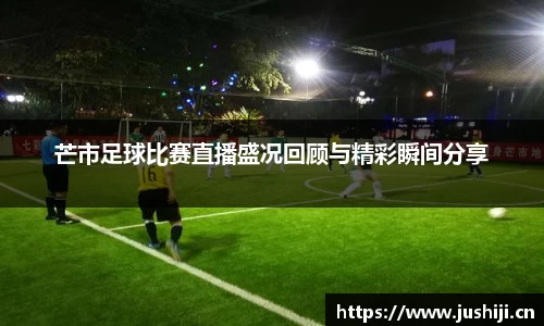 芒市足球比赛直播盛况回顾与精彩瞬间分享