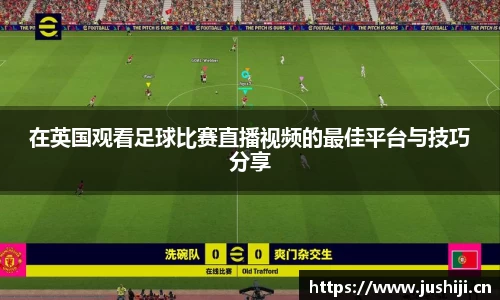 在英国观看足球比赛直播视频的最佳平台与技巧分享